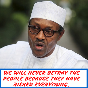“We will never betray the people because they have risked everything. - See more at- http---www.vanguardngr.com-2015-05-we-wont-fail-nigerians-buhari-#sthash.FBqyHglO.dpuf